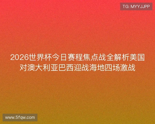 2026世界杯今日赛程焦点战全解析美国对澳大利亚巴西迎战海地四场激战